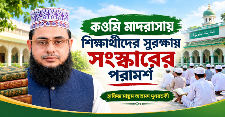 কওমি মাদরাসায় শিক্ষার্থীদের সুরক্ষায় সংস্কারের পরামর্শ হাফিজ মাছুম আহমদ দুধরচকীর