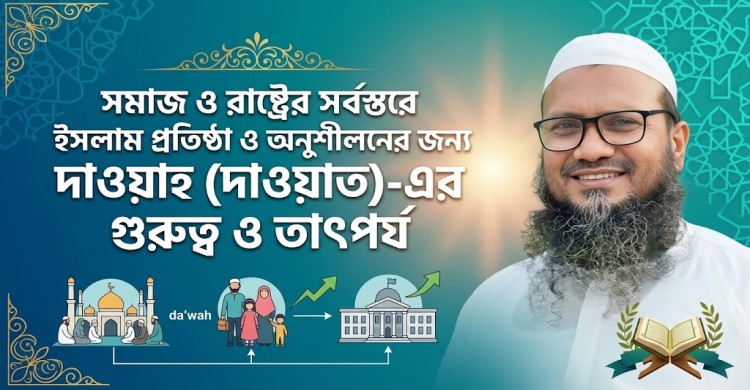 সমাজ ও রাষ্ট্রের  সর্বস্তরে ইসলাম প্রতিষ্ঠা ও অনুশীলনের জন্য দাওয়াহ তথা দাওয়াতের গুরুত্ব ও তাৎপর্য