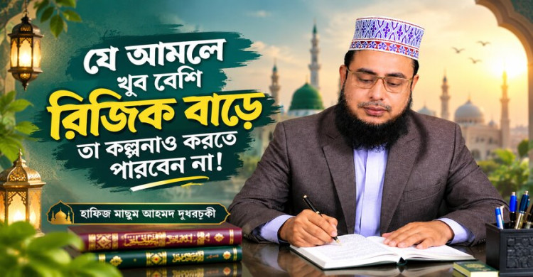 যে আমলে খুব বেশি রিজিক বাড়ে তা কল্পনাও করতে পারবেন না! হাফিজ মাছুম আহমদ দুধরচকী